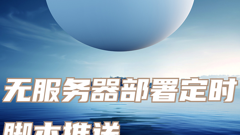 无服务器部署定时脚本推送