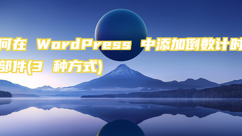 如何在 WordPress 中添加倒数计时器小部件(3 种方式)